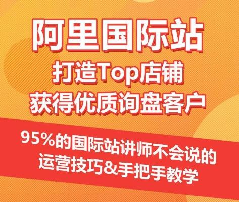 e63dc2289e77b95e70092fe14125346b.jpeg 【阿里国际站】打造Top店铺&获得优质询盘客户,95%的国际站讲师不会说的运营技巧