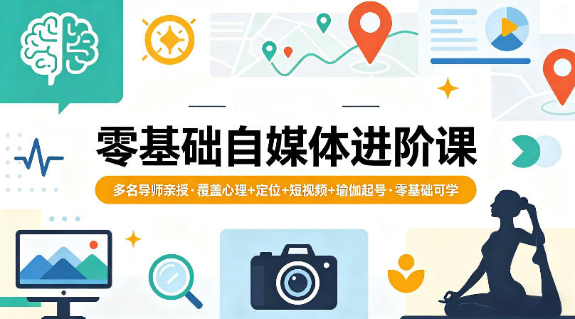 零基础自媒体进阶课,多名导师亲授,覆盖心理+定位+短视频+瑜伽起号,零基础可学-鼎铸网