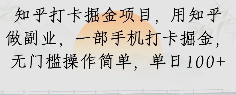 知乎打卡掘金项目，用知乎来做副业，一部手机打卡掘金，无门槛操作简单，单日100+-鼎铸网