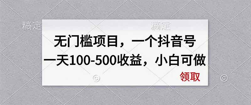 无门槛项目，一个抖音号一天100-500收益，小白可做-鼎铸网