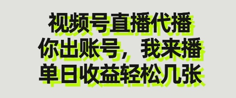 视频号直播代播,你出账号我来播,单日收益轻松几张【揭秘】-鼎铸网