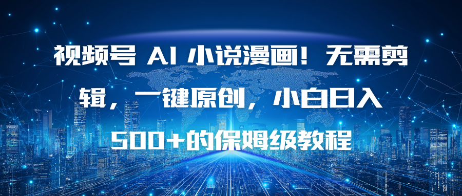 视频号 AI 小说漫画！无需剪辑，一键原创，小白日入500+的保姆级教程-鼎铸网