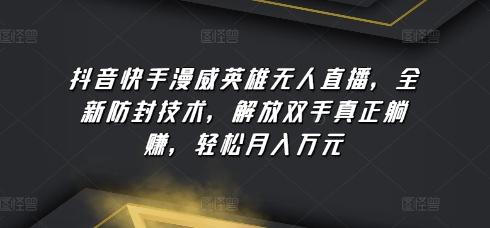e7fe5ccb71da8c3a32ae7816e44d704f.jpeg 抖音快手漫威英雄无人直播,全新防封技术,解放双手真正躺赚,轻松月入万元【揭秘】