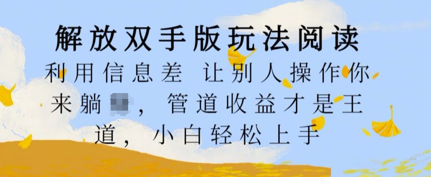 解放双手版玩法阅读，利用信息差让别人操作你来躺Z，管道收益才是王道，小白轻松上手【揭秘】-鼎铸网