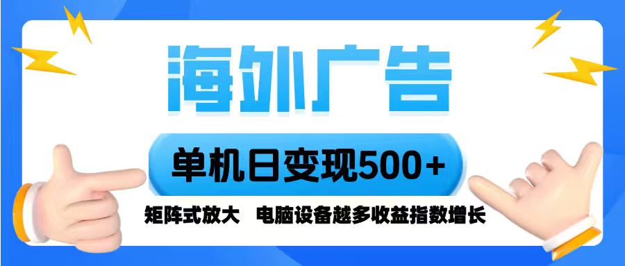 海外广告 单机单日变现500+ 脚本全自动操作,设备越多,收益翻倍,小白...-鼎铸网