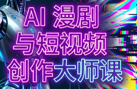 e84deb23efe34bc15456f621653af018.png AI漫剧+AI短视频大师课(更新6月)