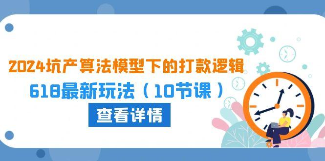 e85776d064b772a403353caef0995767.jpeg 2024坑产算法 模型下的打款逻辑:618最新玩法(10节课