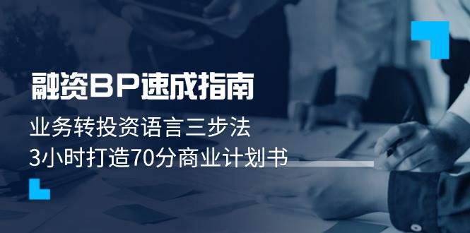 融资BP速成指南：业务转投资语言三步法，3小时打造70分商业计划书-鼎铸网