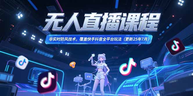 e9d67ada5ead6c1b62e21e841c7012be.jpeg 无人直播课程,非实时防风技术,覆盖快手抖音全平台玩法(更新25年7月