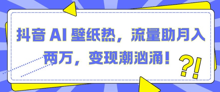ea70bfd254914ceb459541366a70e608.jpeg 抖音 AI 壁纸热,流量助月入两W,变现潮汹涌【揭秘】