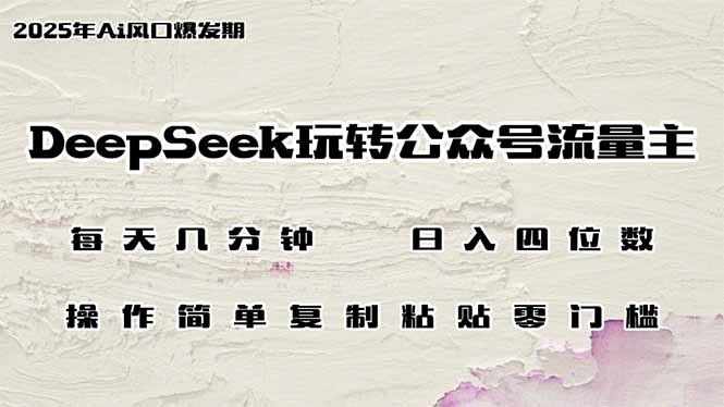 eaae3ab6c3be9cbf50014e4f44cfffc3.jpeg DeepSeek玩转公众号流量主,日入四位数,每天几分钟,操作简单零门槛