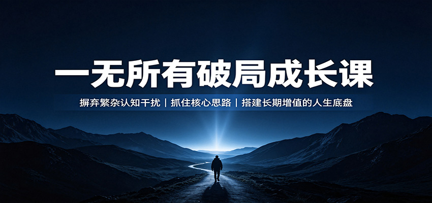 一无所有破局成长课:摒弃繁杂认知干扰,抓住核心思路,搭建长期增值的人生底盘-鼎铸网