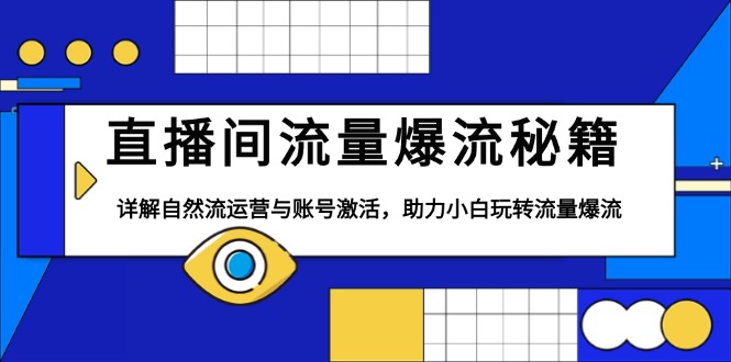 直播间流量爆流秘籍，详解自然流运营与账号激活，助力小白玩转流量爆流-鼎铸网