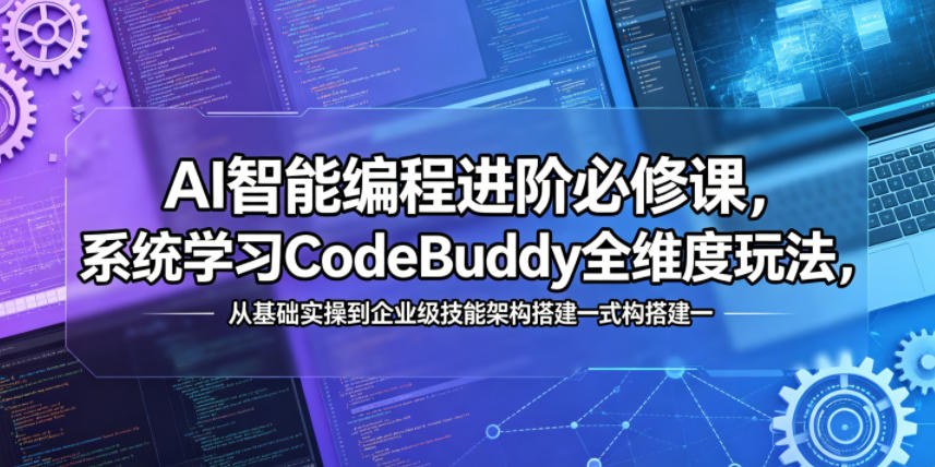 ebe01f1c1d0c9fe1239a2e773cfca676.jpeg AI智能编程进阶必修课,系统学习CodeBuddy全维度玩法,从基础实操到企业级技能架构搭建一站式精通