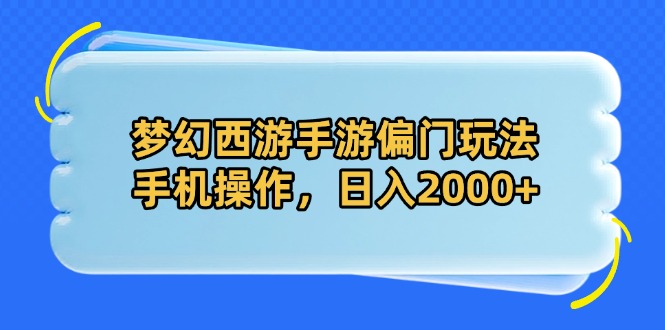 梦幻西游手游偏门玩法，手机操作，日入2000+-鼎铸网