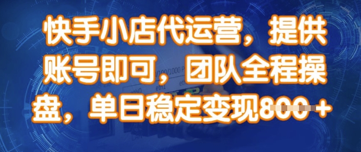 ec468dcd7d95e4efbcd32e3c95e8331c.jpeg 快手小店代运营,提供账号即可,团队全程操盘,单日稳定变现8张【揭秘】