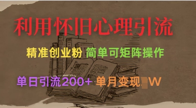 利用怀旧心理，引流创业粉，简单可矩阵操作，单日引流200+，月变现过W-鼎铸网