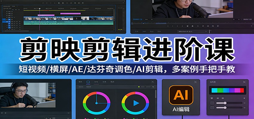 剪映剪辑进阶课：短视频/横屏/AE/达芬奇调色/AI剪辑，多案例手把手教-鼎铸网