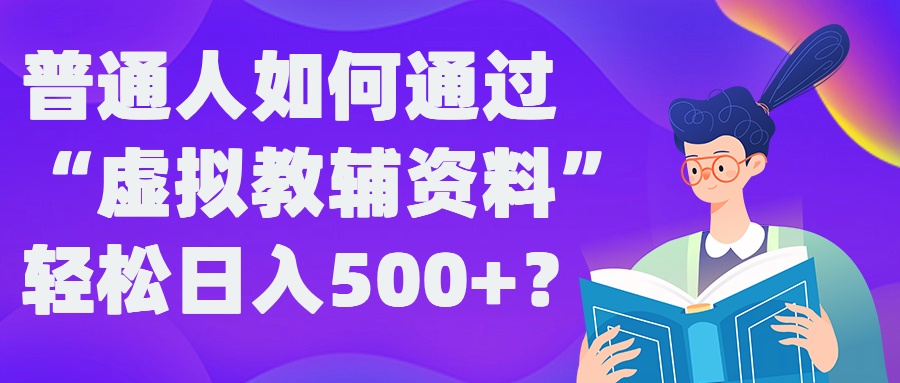 ecd425782b078a82fc7e5dd06e038caa.jpeg 普通人如何通过“虚拟教辅”资料轻松日入500+?揭秘稳定玩法