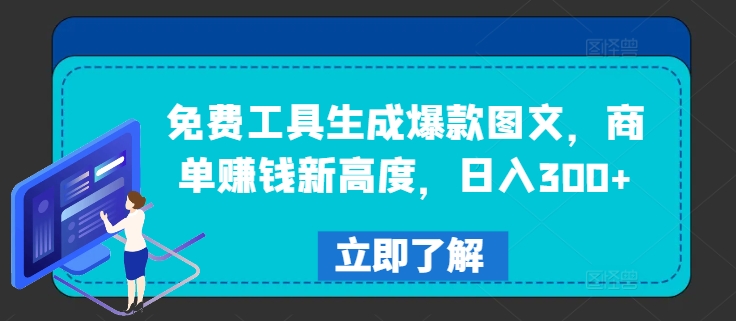免费工具生成爆款图文，商单赚钱新高度，日入300+【揭秘】-鼎铸网