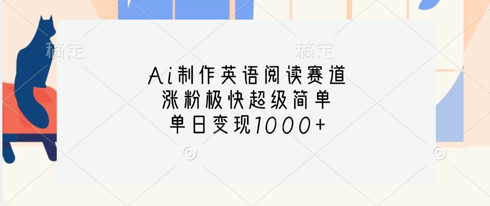 Ai制作英语阅读赛道,涨粉极快超级简单,单日变现1000+-鼎铸网