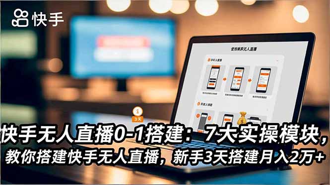 ed09f19625908fddbfc5438d48f57bac.jpeg 快手无人直播0-1搭建:7大实操模块,教你搭建快手无人直播,新手3天搭建月入2万+