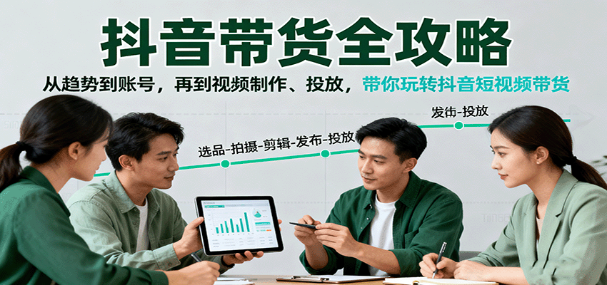 抖音带货全攻略:从趋势到账号,再到视频制作、投放,带你玩转抖音短视频带货-鼎铸网