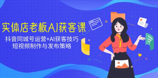 ee0445c8590924dbd8892efc0df44d87.jpeg 实体店老板AI获客课:抖音同城号运营+AI获客技巧,短视频制作与发布策略