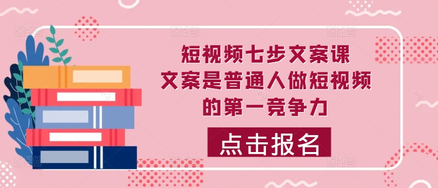 eeec617e971d4111ec602f4a876e2f34.jpeg 短视频七步文案课,文案是普通人做短视频的第一竞争力,如何写出划不走的文案