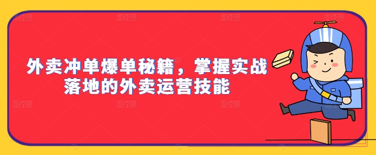 ef3c956dbbc2809111874e804d6e4fd3.jpeg 外卖冲单爆单秘籍,掌握实战落地的外卖运营技能