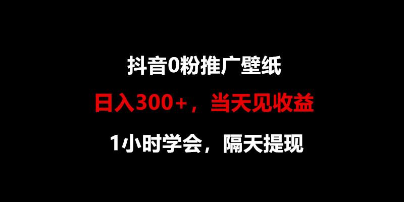 日入300+，抖音0粉推广壁纸，1小时学会，当天见收益，隔天提现-鼎铸网