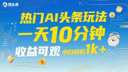 ef9bfa2768b9cffb6cf70c2b138b7c92.jpeg 热门AI头条玩法,一天10分钟,收益可观,小白轻松日入1k+【揭秘】