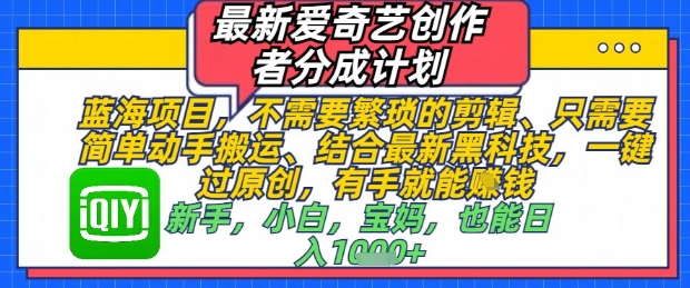 efcc28897d2c6fc6deb6f6aafde78d12.jpeg 最新爱奇艺创作者分成计划,不需要繁琐的剪辑,只需要简单动手搬运,一键过原创,有手就能做