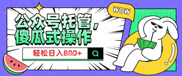 2025微信公众号托管计划，小白宝妈轻松日入8张【揭秘】-鼎铸网