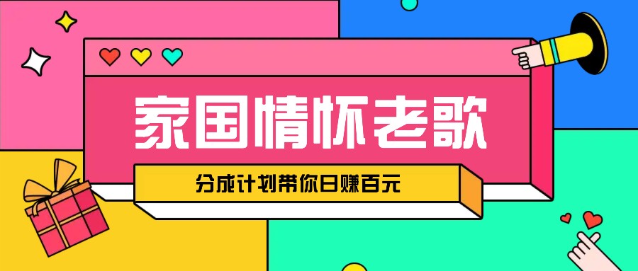 经典家国情怀歌曲盘点赛道开启撸金模式，视频分成计划带你轻松日赚百元-鼎铸网