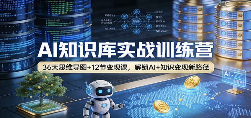 AI知识库实战训练营：36天思维导图+12节变现课，解锁AI+知识变现新路径-鼎铸网