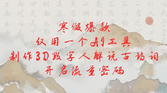 f13d3a205ed49131c730e0a3e80729d8.jpeg 寒假爆款,仅用一个AI工具,制作3D数字人解说古诗词,开启流量密码