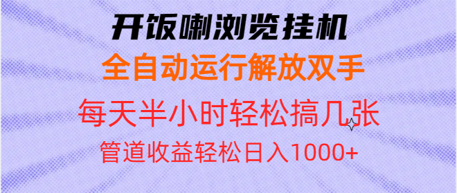 开饭喇浏览挂机全自动运行解放双手每天半小时轻松搞几张管道收益日入1000+-鼎铸网