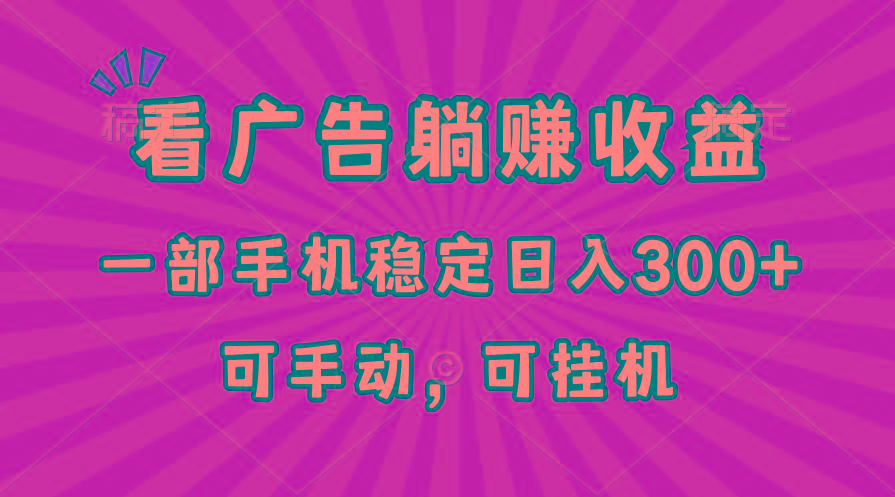 在家看广告躺赚收益，一部手机稳定日入300+，可手动，可挂机！-鼎铸网