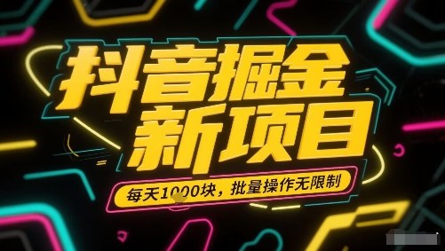 抖音掘金新项目，每天收益多张，批量操作无限制非常简单-鼎铸网