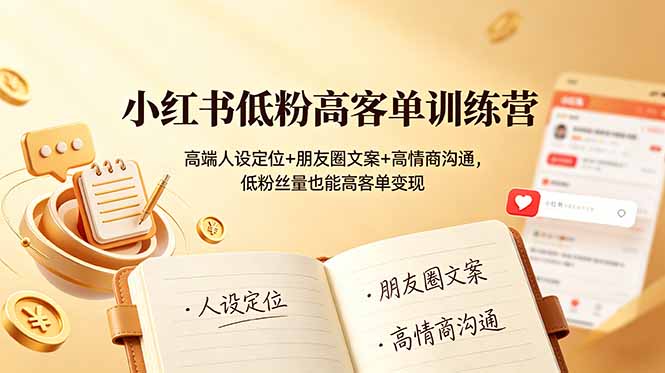 f2010c3016a14dc30cd8ca06e8239f37.jpeg 小红书低粉高客单训练营:高端人设定位+朋友圈文案+高情商沟通,低粉丝量也能高客单变现