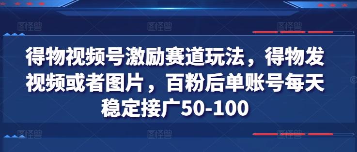 f21d9d6aae9d4ccb457c1a528172b231.jpeg 得物视频号激励赛道玩法,得物发视频或者图片,百粉后单账号每天稳定接广50-100
