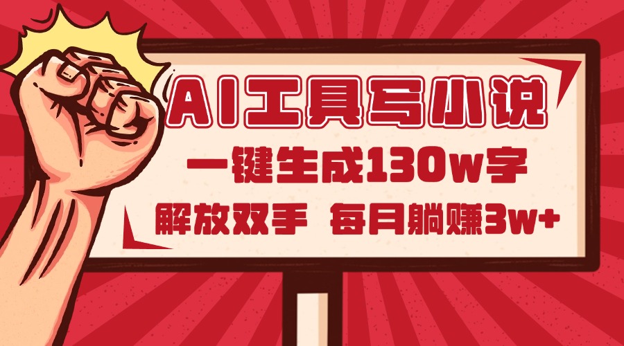 AI工具写小说2.0，一键生成130万字，解放双手，每月躺赚3w+-鼎铸网