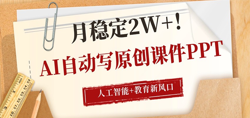 AI自动写原创课件PPT,人工智能+教育新AI风口,月稳定2W+-鼎铸网
