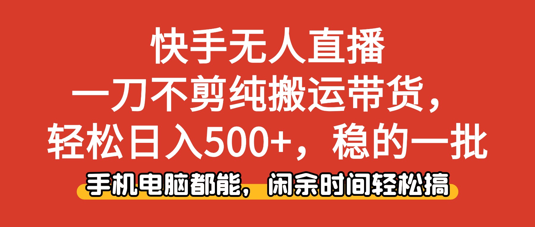 快手无人直播,一刀不剪纯搬运带货轻松日入500+,稳的一批,手机电脑都...-鼎铸网