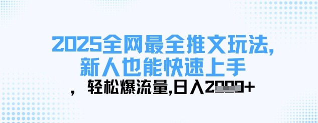 f3c2e213019206d31f9c00e4772d77a3.jpeg 2025全网最全推文玩法,新人也能快速上手,轻松爆流量,日入多张