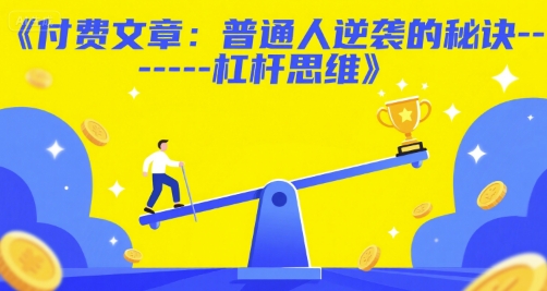 f430f68f79cf76a80fca73b2e4a27249.jpeg 付费文章:普通人逆袭的秘诀——杠杆思维