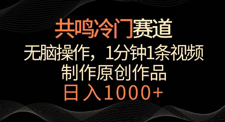 共鸣冷门赛道，无脑操作，一分钟一条视频，日入1000+【揭秘】-鼎铸网
