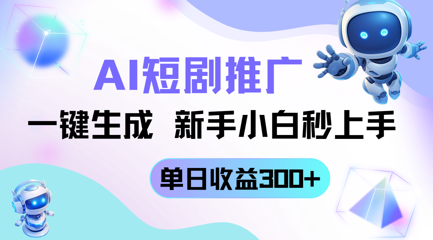 短剧推广新玩法，AI一键生成，新手小白秒上手，单日收益300+-鼎铸网