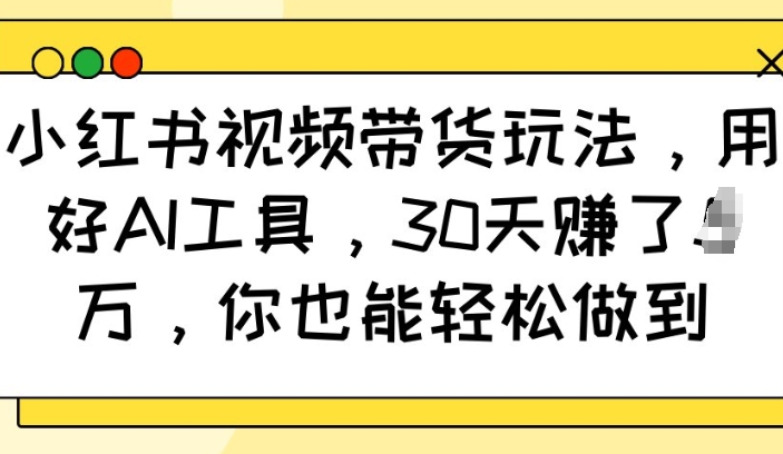 f5ca6c5b27fcd6d3d70c287ea91656e9.jpeg 小红书视频带货玩法,用好AI工具,30天收益过W,你也能轻松做到